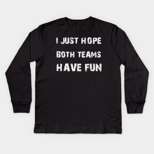 I JUST HOPE BOTH TEAMS HAVE FUN Kids Long Sleeve T-Shirt